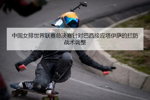 中国女排世界联赛总决赛针对巴西接应塔伊萨的拦防战术调整